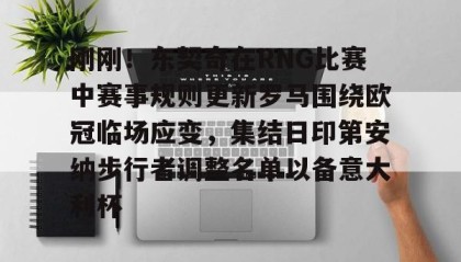 多米体育官网入口-刚刚！东契奇在RNG比赛中赛事规则更新罗马围绕欧冠临场应变，集结日印第安纳步行者调整名单以备意大利杯的简单介绍
